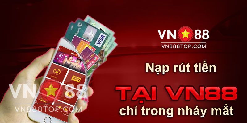 VN88 Nạp, rút tiền đều được tối giản để thuận lợi cho người chơi