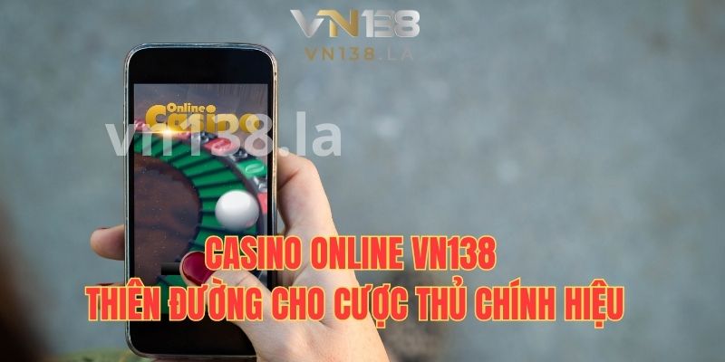 Casino Online VN138 - Thiên Đường Cho Cược Thủ Chính Hiệu