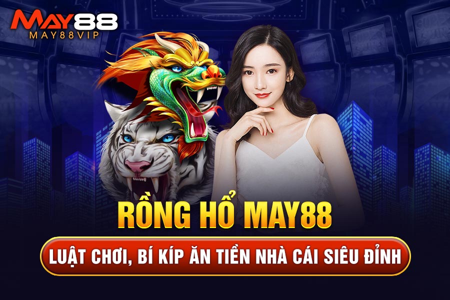 Tổng quan về game bài Rồng hổ May88