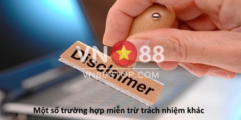 Một số trường hợp miễn trừ trách nhiệm khác tại VN88