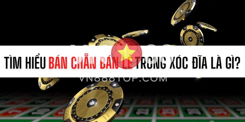 Vn88 giải thích bán chẵn bán lẻ xóc đĩa là gì?