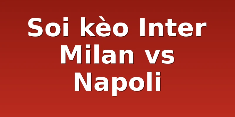 Soi kèo Inter Milan vs Napoli