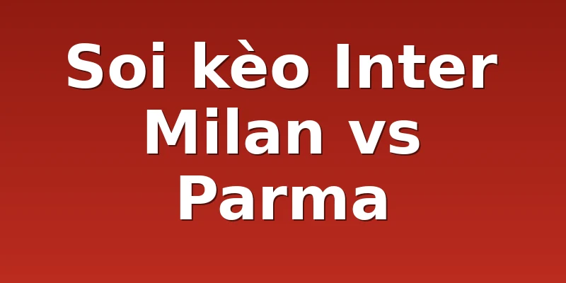 Soi kèo Inter Milan vs Parma