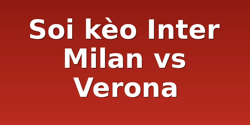 Soi kèo Inter Milan vs Verona