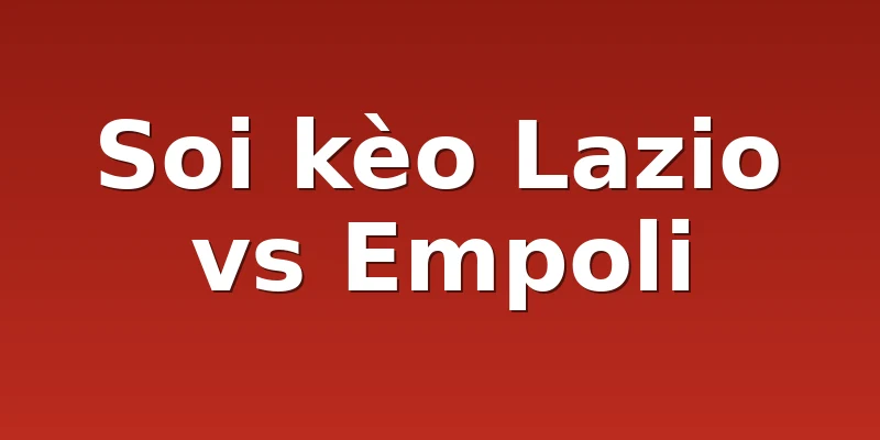 Soi kèo Lazio vs Empoli