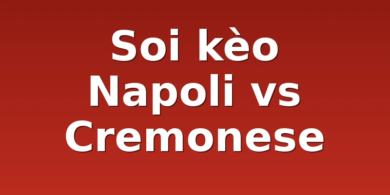 Soi kèo Napoli vs Cremonese