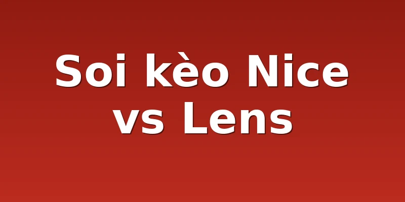 Soi kèo Nice vs Lens