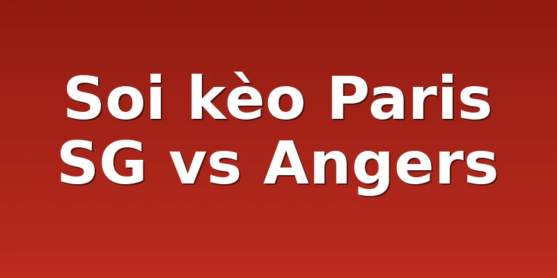 Soi kèo Paris SG vs Angers