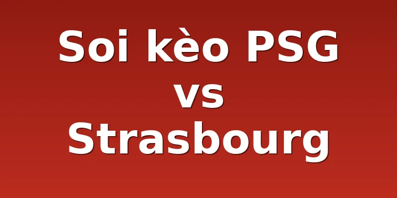 Soi kèo PSG vs Strasbourg