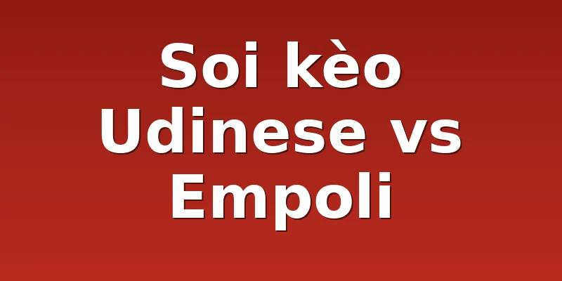 Soi kèo Udinese vs Empoli