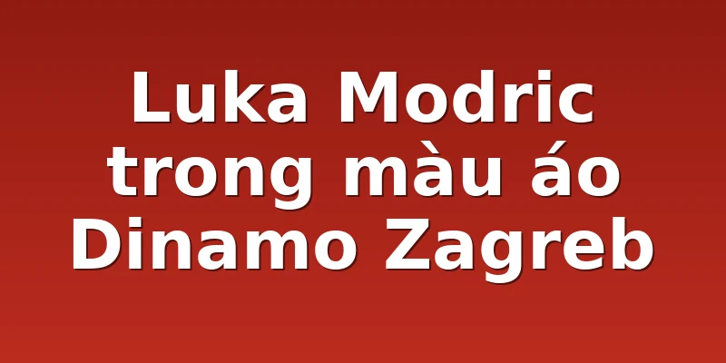 Luka Modric trong màu áo Dinamo Zagreb