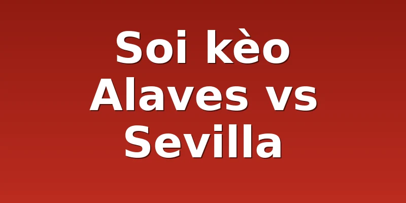 Soi kèo Alaves vs Sevilla
