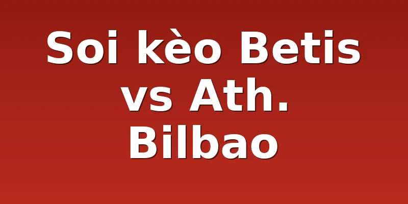 Soi kèo Betis vs Ath. Bilbao