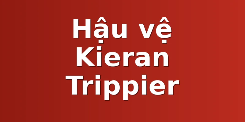 Hậu vệ Kieran Trippier