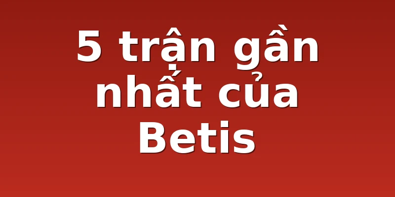 5 trận gần nhất của Betis