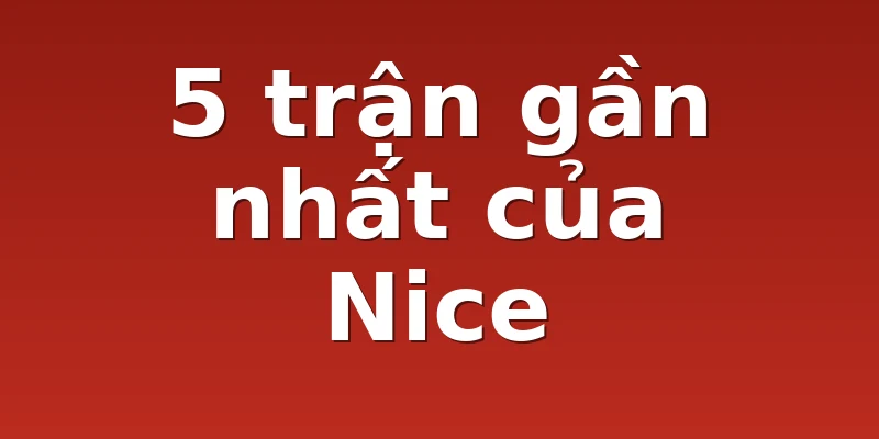 5 trận gần nhất của Nice