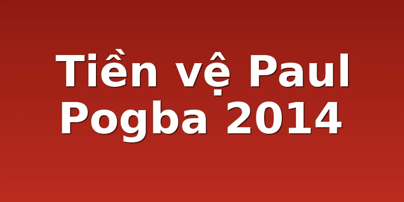 Tiền vệ Paul Pogba 2014