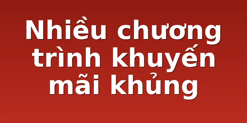 Nhiều chương trình khuyến mãi khủng