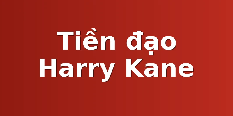 Tiền đạo Harry Kane