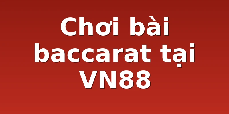 Chơi bài baccarat tại VN88