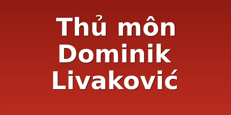 Thủ môn Dominik Livaković