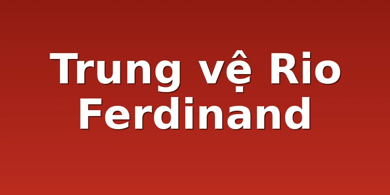 Trung vệ Rio Ferdinand