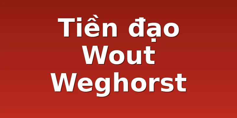Tiền đạo Wout Weghorst