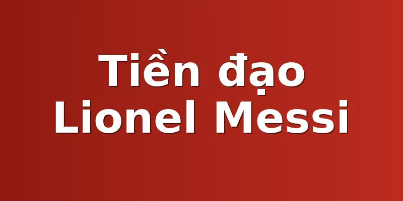 Tiền đạo Lionel Messi
