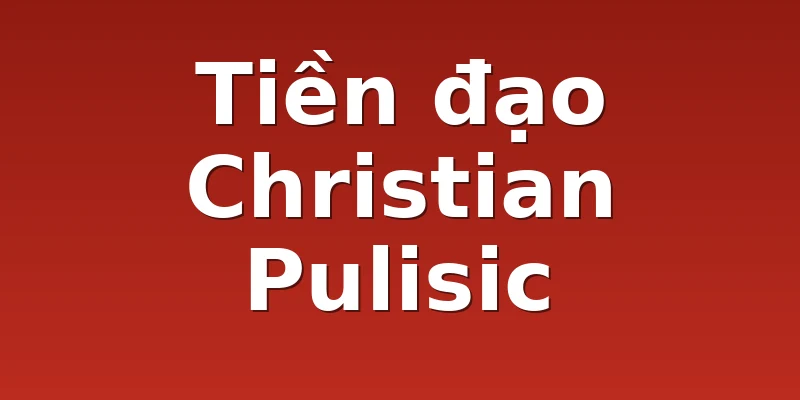 Tiền đạo Christian Pulisic