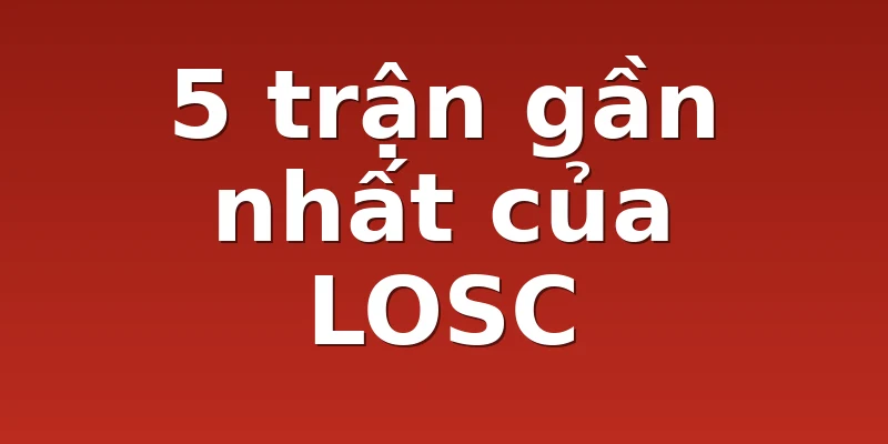 5 trận gần nhất của LOSC