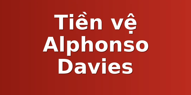 Tiền vệ Alphonso Davies