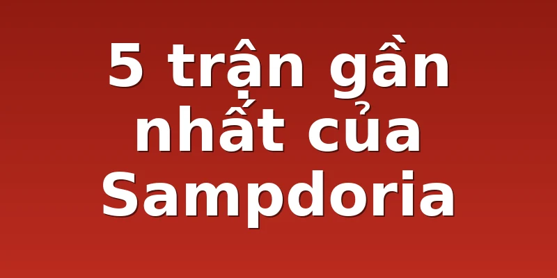 5 trận gần nhất của Sampdoria
