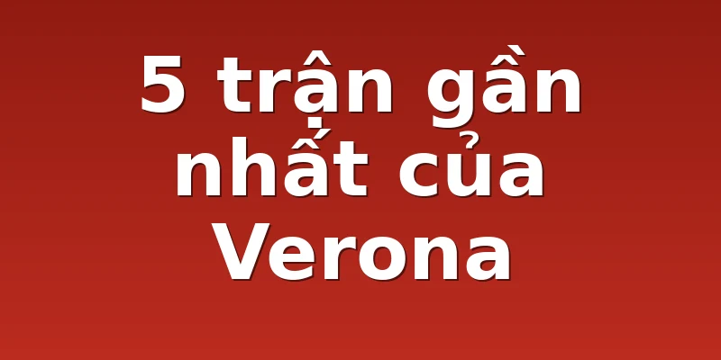 5 trận gần nhất của Verona