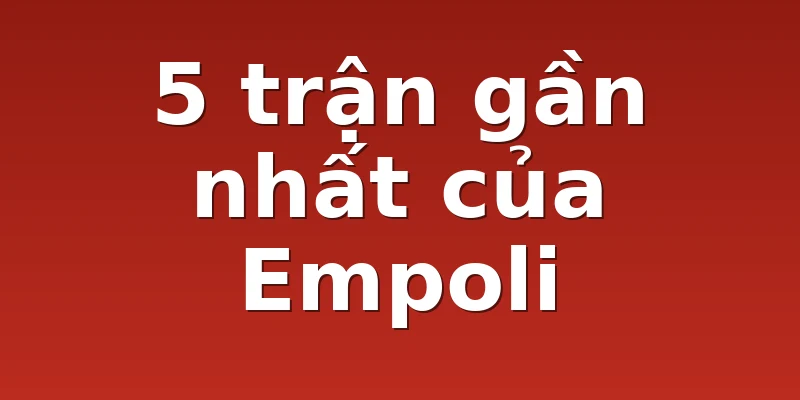 5 trận gần nhất của Empoli