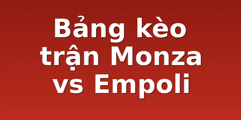 Bảng kèo trận Monza vs Empoli