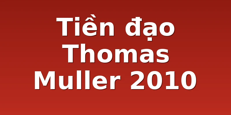 Tiền đạo Thomas Muller 2010