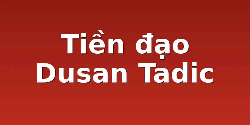 Tiền đạo Dusan Tadic