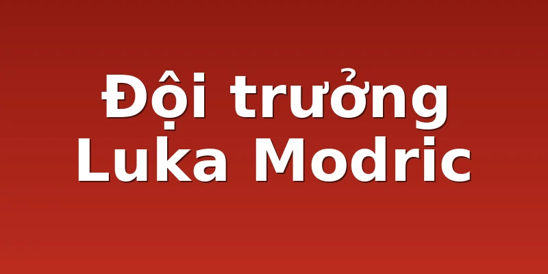 Đội trưởng Luka Modric