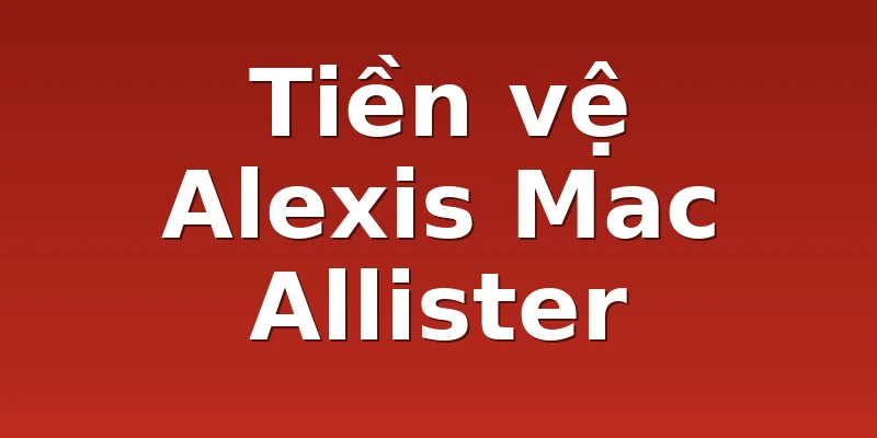 Tiền vệ Alexis Mac Allister