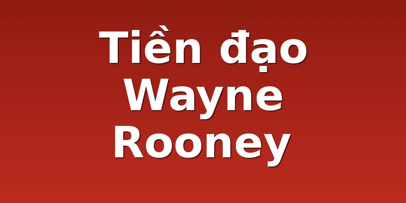 Tiền đạo Wayne Rooney
