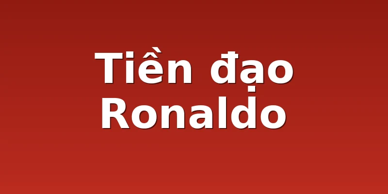 Tiền đạo Ronaldo