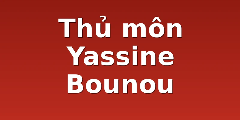 Thủ môn Yassine Bounou