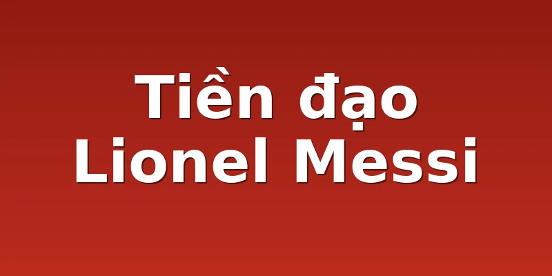 Tiền đạo Lionel Messi
