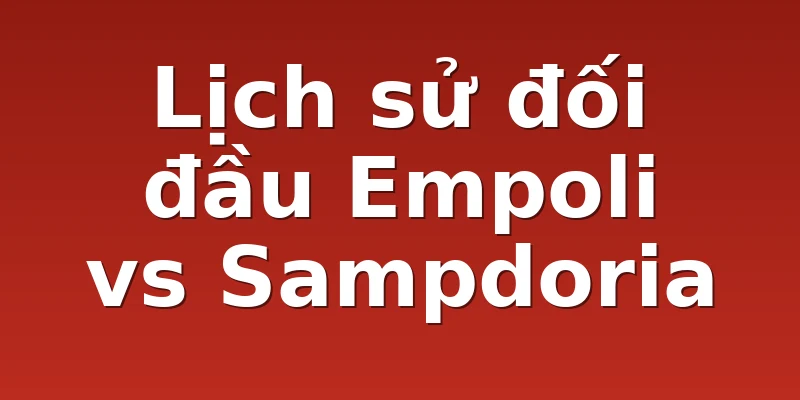 Lịch sử đối đầu Empoli vs Sampdoria