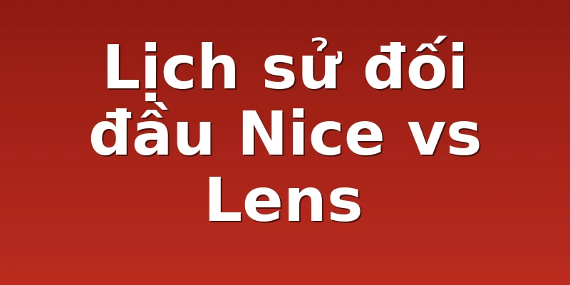 Lịch sử đối đầu Nice vs Lens