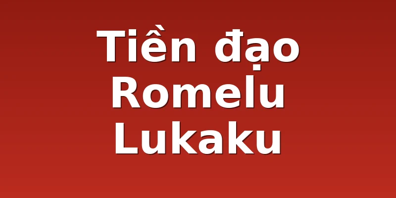 Tiền đạo Romelu Lukaku