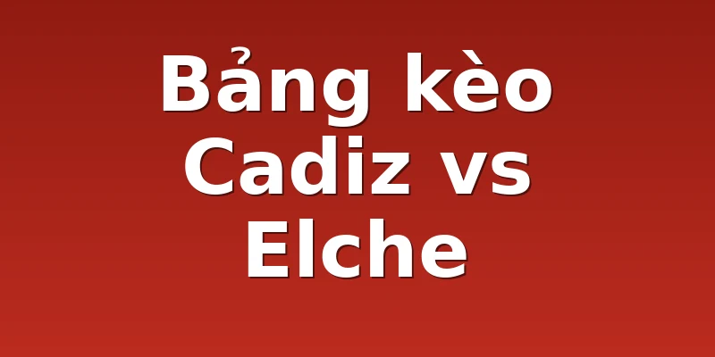 Bảng kèo Cadiz vs Elche