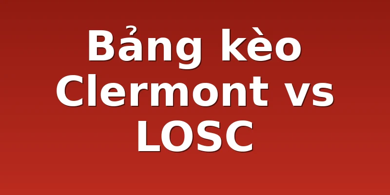 Bảng kèo Clermont vs LOSC