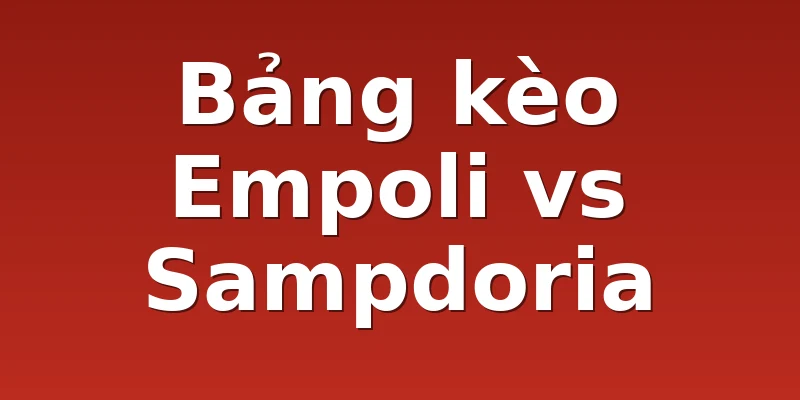 Bảng kèo Empoli vs Sampdoria
