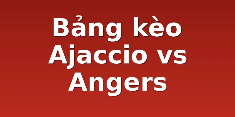 Bảng kèo Ajaccio vs Angers